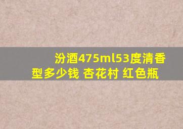 汾酒475ml53度清香型多少钱 杏花村 红色瓶